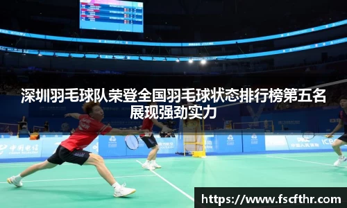 深圳羽毛球队荣登全国羽毛球状态排行榜第五名展现强劲实力