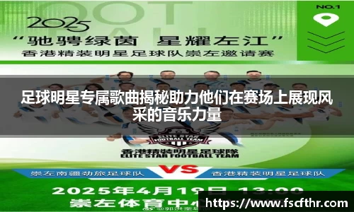 足球明星专属歌曲揭秘助力他们在赛场上展现风采的音乐力量
